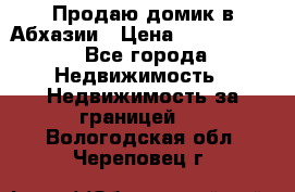 Продаю домик в Абхазии › Цена ­ 2 700 000 - Все города Недвижимость » Недвижимость за границей   . Вологодская обл.,Череповец г.